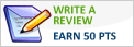 Write a Review - Earn 50 pts